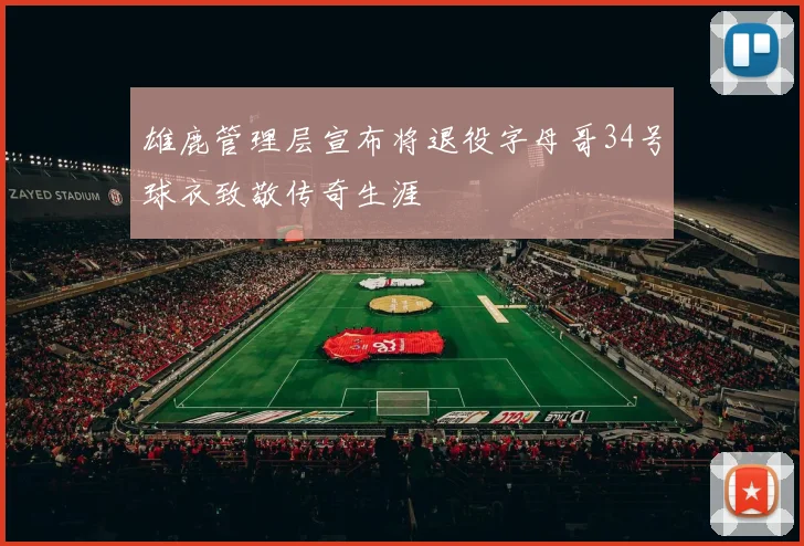 雄鹿管理层宣布将退役字母哥34号球衣致敬传奇生涯