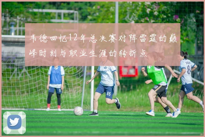 韦德回忆12年总决赛对阵雷霆的巅峰时刻与职业生涯的转折点