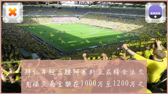 拜仁年轻后腰阿塞科正式转会法兰克福交易金额在1000万至1200万之间