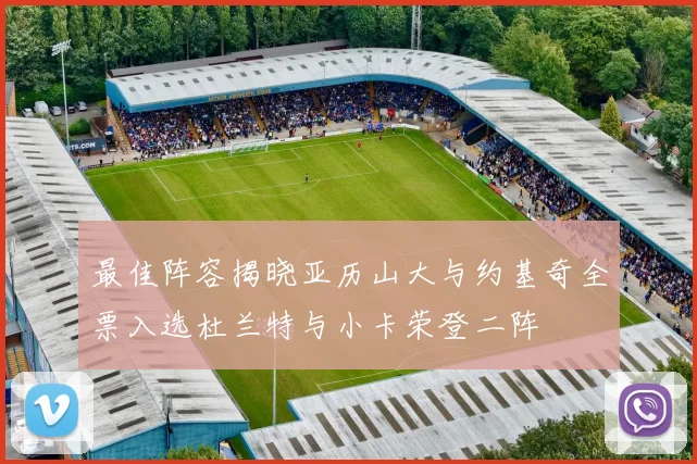 最佳阵容揭晓亚历山大与约基奇全票入选杜兰特与小卡荣登二阵